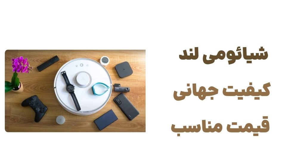 شیائومی لند؛ کیفیت جهانی، قیمت مناسب